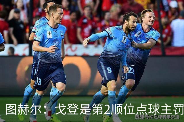 图赫尔：戈登是第2顺位点球主罚手 看到了球队对高温和气候的适应